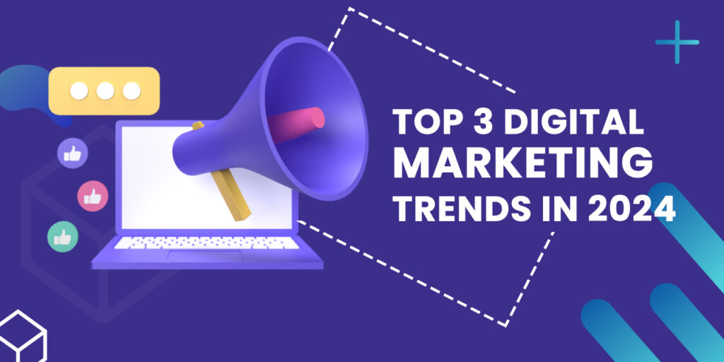 Top 3 Digital Marketing Trends in 2024