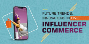 Future trends: Innovations in live influencer Commerce